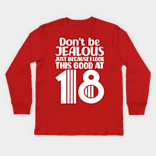 Don't Be Jealous Just Because I Look This Good At 18 Kids Long Sleeve T-Shirt